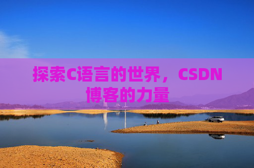 探索C语言的世界，CSDN博客的力量